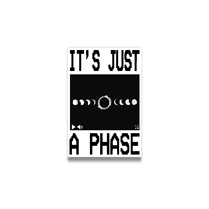 IT'S JUST A PHASE