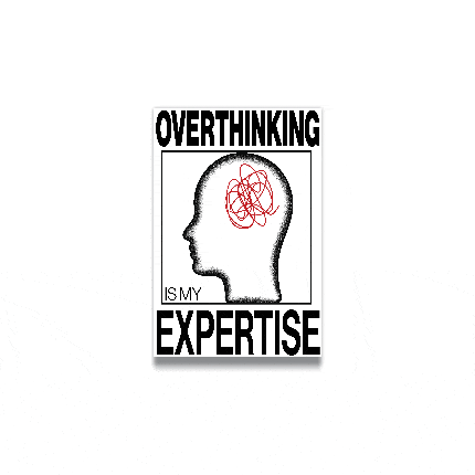 OVERTHINKING IS MY EXPERTISE