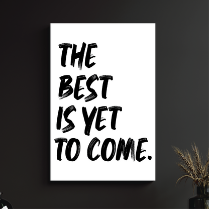 THE BEST IS YET TO COME